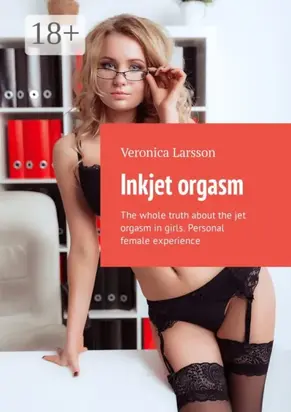 Inkjet orgasm. The whole truth about the jet orgasm in girls. Personal female experience