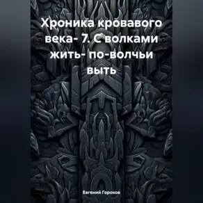 Хроника кровавого века- 7. С волками жить- по-волчьи выть