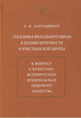 Тектоника визуального образа в поэзии античности и христианской Европы. К вопросу о культурно-исторических предпосылках ордерного зодчества