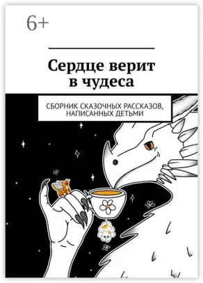 Сердце верит в чудеса. Сборник сказочных рассказов, написанных детьми