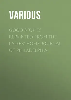 Good Stories Reprinted from the Ladies' Home Journal of Philadelphia