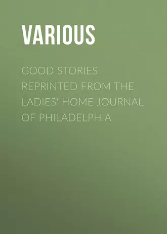 Good Stories Reprinted from the Ladies' Home Journal of Philadelphia