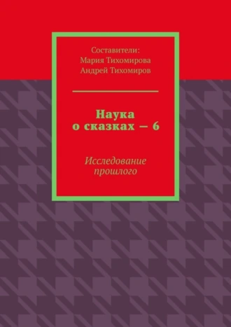 Наука о сказках – 6. Исследование прошлого