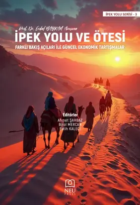 İPEK YOLU VE ÖTESİ FARKLI BAKIŞ AÇILARI İLE GÜNCEL EKONOMİK TARTIŞMALAR