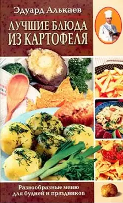 Лучшие блюда из картофеля. Разнообразные меню для будней и праздников