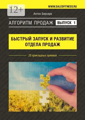 Алгоритм продаж: Быстрый запуск и развитие отдела продаж. Выпуск №1. 25 прикладных приемов