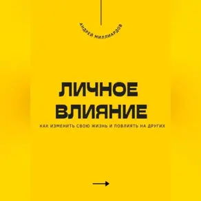 Личное влияние. Как изменить свою жизнь и повлиять на других