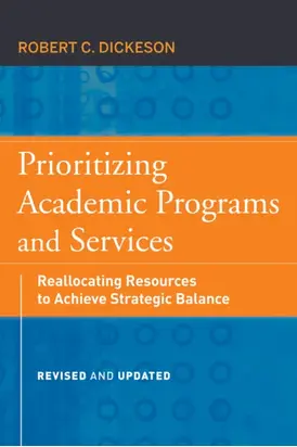 Prioritizing Academic Programs and Services. Reallocating Resources to Achieve Strategic Balance, Revised and Updated