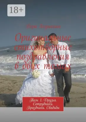 Оригинальные стихотворные поздравления в двух томах. Том 1. Друзья. Сотрудники. Праздники. Свадьбы