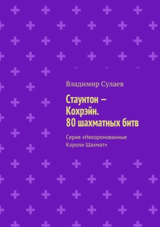 Стаунтон – Кохрэйн. 80 шахматных битв. Серия «Некоронованные Короли Шахмат»