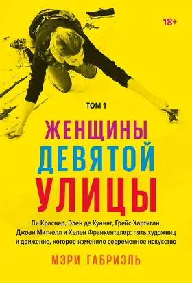 Женщины Девятой улицы. Том 1 [Ли Краснер, Элен де Кунинг, Грейс Хартиган, Джоан Митчелл и Хелен Франкенталер: пять художниц и движение, изменившее современное искусство]