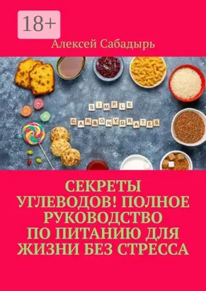 Секреты углеводов! Полное руководство по питанию для жизни без стресса