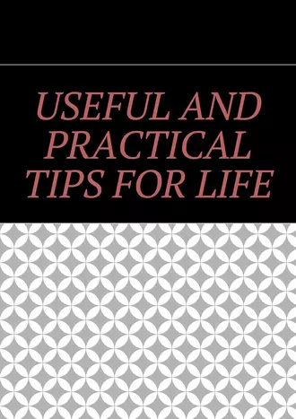 Useful and practical tips for life