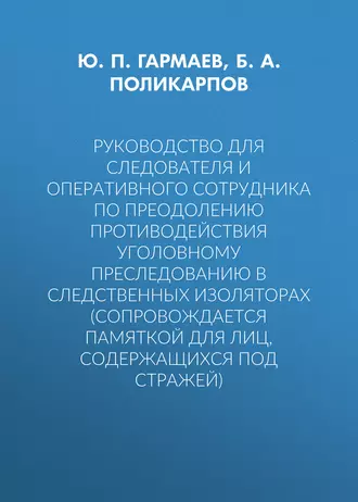 Руководство для следователя и оперативного сотрудника по преодолению противодействия уголовному преследованию в следственных изоляторах (сопровождается Памяткой для лиц, содержащихся под стражей)