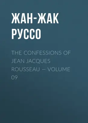The Confessions of Jean Jacques Rousseau — Volume 09