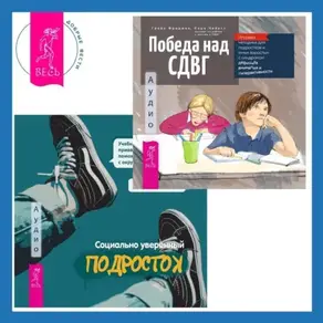 Социально уверенный подросток. Учебник по теории привязанности, который поможет вам в общении с окружающими + Победа над СДВГ. Игровая методика для подростков и юных взрослых с синдромом дефицита внимания и гиперактивности
