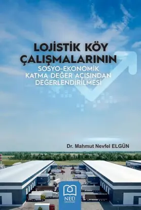 LOJİSTİK KÖY ÇALIŞMALARININ SOSYOEKONOMİK KATMA DEĞER AÇISINDAN DEĞERLENDİRİLMESİ