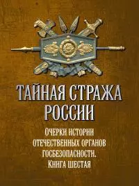 Тайная стража России. Очерки истории отечественных органов госбезопасности. Книга 6