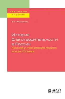 История благотворительности в России. Москва и московская пресса конца хiх века. Учебное пособие для бакалавриата и магистратуры