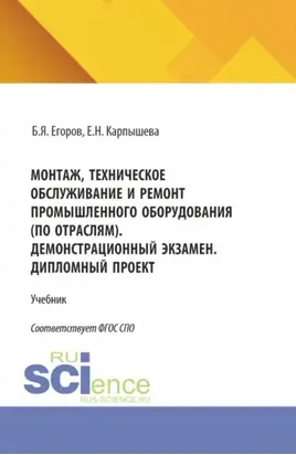 Монтаж, техническое обслуживание и ремонт промышленного оборудования (по отраслям). Демонстрационный экзамен. Дипломный проект. (СПО). Учебник.