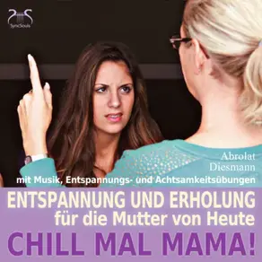 Chill Mal Mama! Entspannung und Erholung für die Mutter von Heute - Entspannung, Achtsamkeitsübungen und entspannender Musik für Mutter und Kind (Ungekürzt)