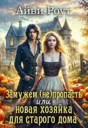 Замужем (не)пропасть или новая хозяйка для старого дома (СИ)