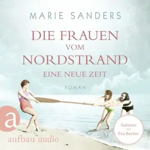 Die Frauen vom Nordstrand - Eine neue Zeit - Die Seebad-Saga, Band 1 (Ungekürzt)