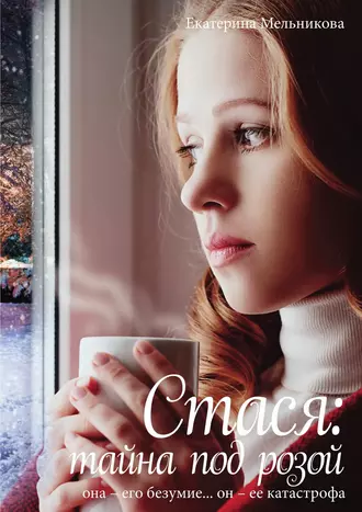 Стася: тайна под розой. Она – его безумие. Он – ее катастрофа