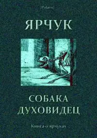 Ярчук — собака-духовидец [Книга о ярчуках]
