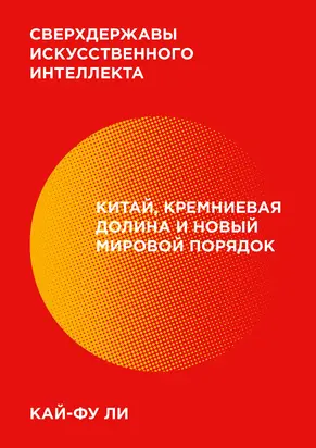 Сверхдержавы искусственного интеллекта [Китай, Кремниевая долина и новый мировой порядок] [litres]