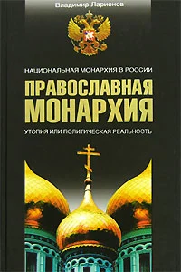 Православная монархия. Национальная монархия в России. Утопия, или Политическая реальность