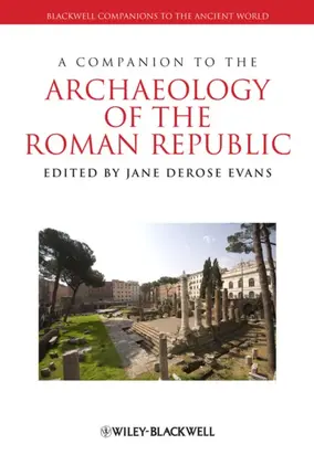 A Companion to the Archaeology of the Roman Republic