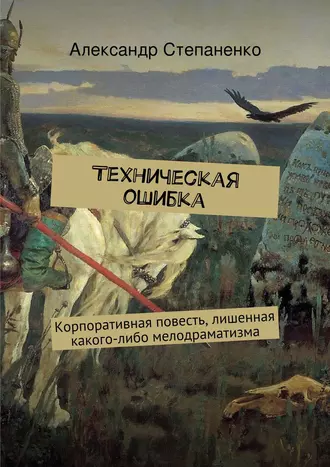Техническая ошибка. Корпоративная повесть, лишенная какого-либо мелодраматизма