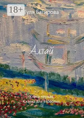 Алтай. Книга первая. Сказка для взрослых