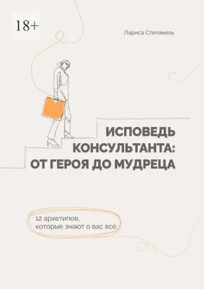 Исповедь консультанта: от Героя до Мудреца. 12 архетипов, которые знают о вас все
