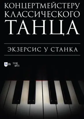Концертмейстеру классического танца. Экзерсис у станка. Ноты. 3-е издание, стереотипное