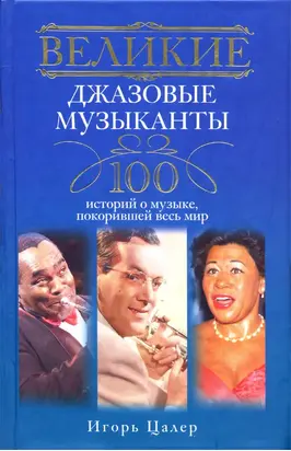 Великие джазовые музыканты. 100 историй о музыке, покорившей мир