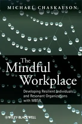 The Mindful Workplace. Developing Resilient Individuals and Resonant Organizations with MBSR