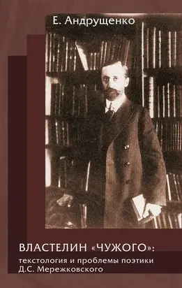 Властелин «чужого»: текстология и проблемы поэтики Д. С. Мережковского