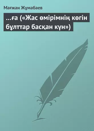 …ға («Жас өмірімнің көгін бұлттар басқан күн»)