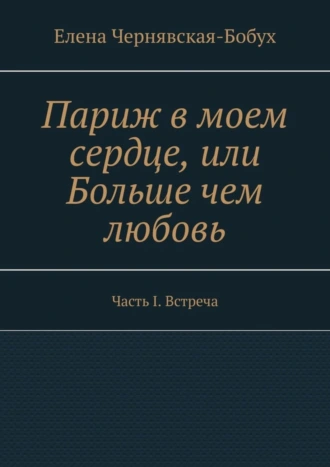 Париж в моем сердце, или Больше чем любовь. Часть I. Встреча
