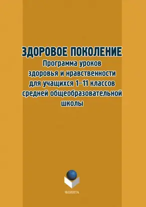 Здоровое поколение. Программа уроков здоровья и нравственности для учащихся 1–11 классов средней общеобразовательной школы