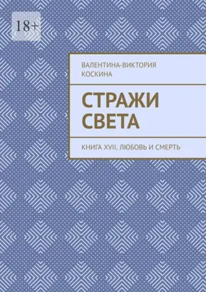 Стражи Света. Книга XVII. Любовь и смерть