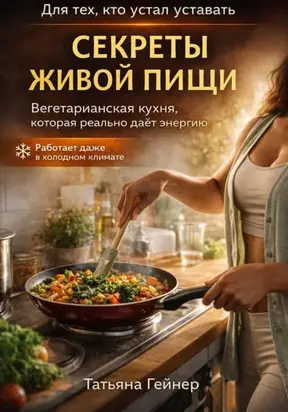 Секреты живой пищи. Вегетарианская кухня для людей с большими нагрузками