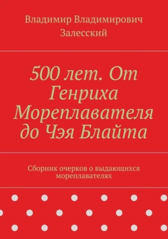 500 лет. От Генриха Мореплавателя до Чэя Блайта. Сборник очерков о выдающихся мореплавателях