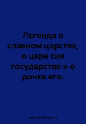 Легенда о славном царстве, о царе сия государстве и о дочке его