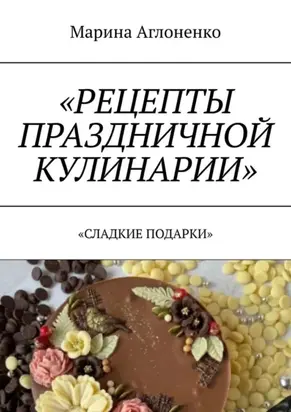 Рецепты праздничной кулинарии. Сладкие подарки
