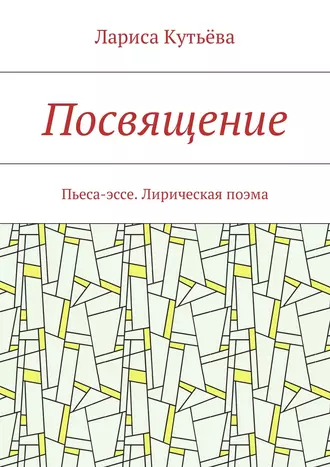 Посвящение. Пьеса-эссе. Лирическая поэма