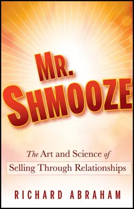 Mr. Shmooze. The Art and Science of Selling Through Relationships
