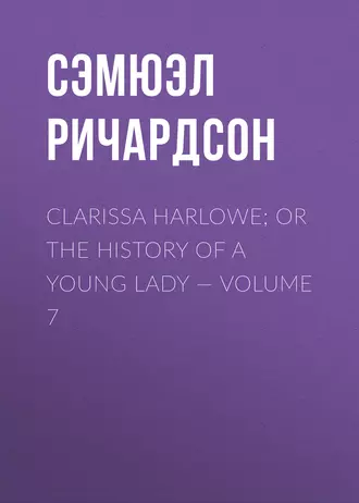 Clarissa Harlowe; or the history of a young lady – Volume 7